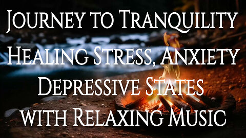Journey to Tranquility: Healing Stress, Anxiety & Depressive States with Relaxing Music