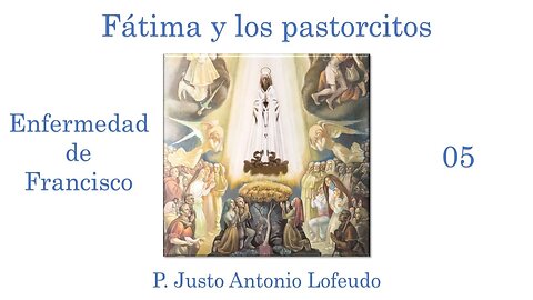 05. Fátima y los pastorcitos: Enfermedad de Francisco. P. Justo Antonio Lofeudo.