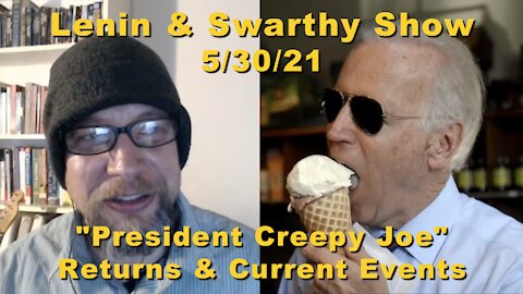 Lenin & Swarthy Show - "President Creepy Joe" Returns & Current Events