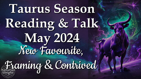Taurus Season May 2024 - NEW FAVOURITE, FRAMING, CONTRIVED