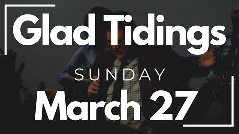 Glad Tidings Flint • Sunday Service • March 27, 2022