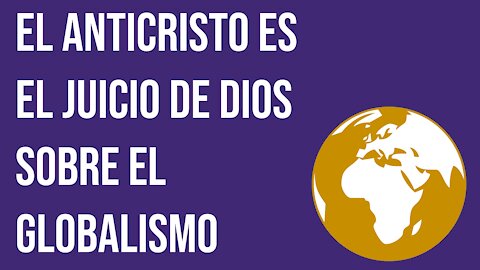 El anticristo es el juicio de Dios sobre el globalismo