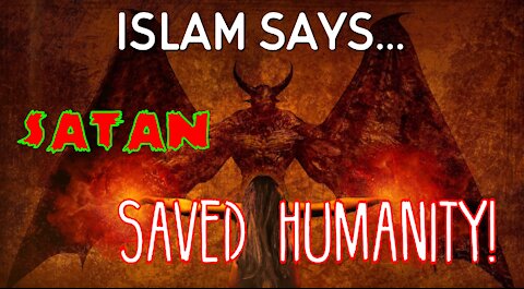 Islam says the devil saved us!