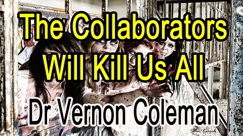 The Collaborators Will Kill Us All by Dr. Vernon Coleman