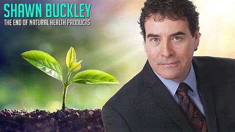 SHAWN BUCKLEY - THE END OF NATURAL HEALTH PRODUCTS IN CANADA