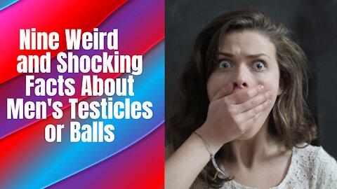 The Top Nine (9) Weird and Shocking Facts About Men's Testicles Or Nuts