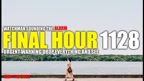 FINAL HOUR 1128 - URGENT WARNING DROP EVERYTHING AND SEE - WATCHMAN SOUNDING THE ALARM