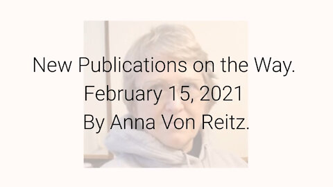 New Publications on the Way February 15, 2021 By Anna Von Reitz