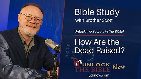 Unlock the Bible Now! - How Are the Dead Raised?