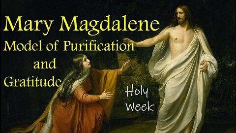 MARY MAGDALENE - A Model of Purification and Gratitude (Lenten Reflection, Day 34)