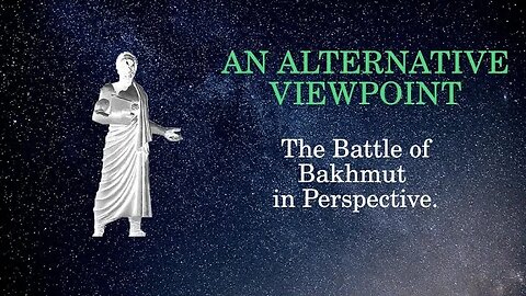 An Alternative Viewpoint: The Battle of Bakhmut in Perspective.