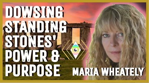 Master Dowser, Maria Wheatley, Reveals the True Power & Purpose of Standing Stones & Earth Energies!