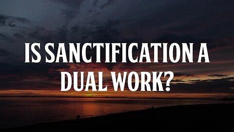 Is Sanctification a Dual Work?