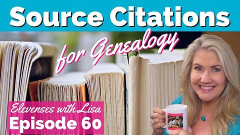 Source Citation for Genealogy - Elevenses with Lisa Episode 60