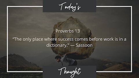 Today's Thought: Proverbs 13 “The only place where success comes before work is in a dictionary.”