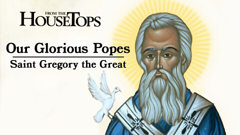Our Glorious Popes: Pope Saint Gregory the Great, Part II