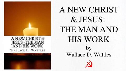 A New Christ & Jesus: The Man and His Works (1910) by Wallace D. Wattles