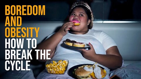 Boredom and Obesity - How to Break the Cycle [Eating Disorder (Disease Or Medical Condition)]