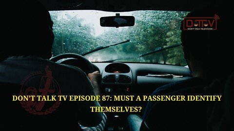 Don’t Talk TV Episode 87: Must a Passenger Identify Themselves?