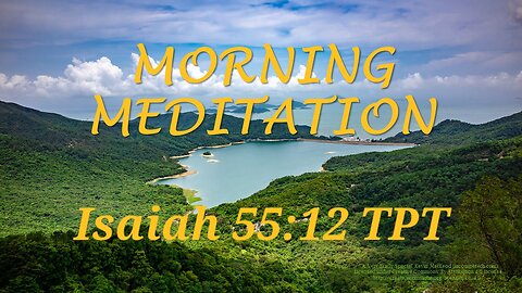Morning Meditation -- Isaiah 55 verse 12 TPT