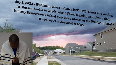 Aug 2, 2022-Watchman News-James 1:22-Russia -Serbia WWI - Aug 1st, Pelosi is going to Taiwan & More!