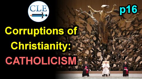 Corruptions of Christianity: Catholicism p16 | 1-3-21 [creationliberty.com]