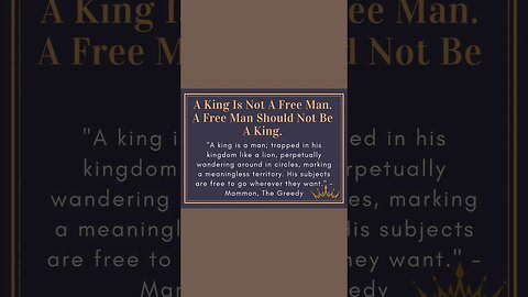 A King Is Not A Free Man. A Free Man Should Not Be A King
