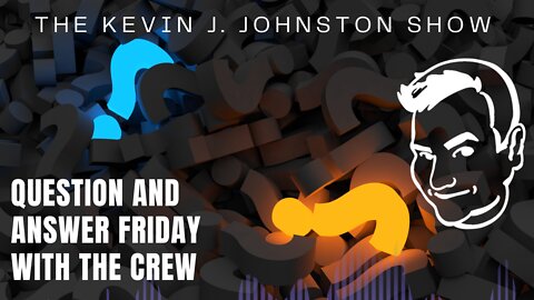 The Kevin J. johnston Show Question & Answer Friday 1/14/2022