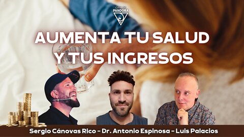 Aumenta tu Salud y Tus Ingresos con Sergio Cánovas Rico y Dr. Antonio Espinosa Rodríguez