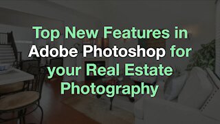 Top New Features in Adobe Photoshop for your Real Estate Photography