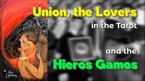 Union, the Lovers (in the Tarot) and the Hieros Gamos