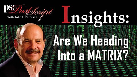 Are We Heading Into A Matrix, PostScript Insights with John Petersen