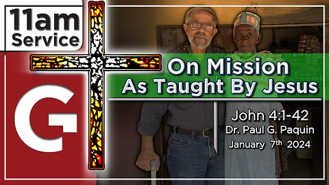 GCC AZ 11AM - 01072024 - "On Mission - As Taught By Jesus." John 4:1-12 (by Dr. Paul Paquin)