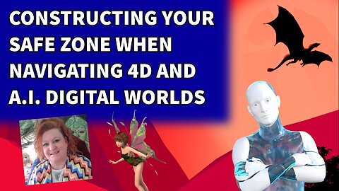 Constructing Your Safe Zone when Navigating 4D and A.I. Digital Worlds