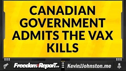 THE CANADIAN GOVERNMENT ADMITS TO THE PUBLIC THAT THE COVID VACCINES INJURE AND KILL