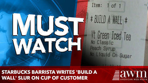 Starbucks barrista writes 'Build a Wall' slur on cup of customer