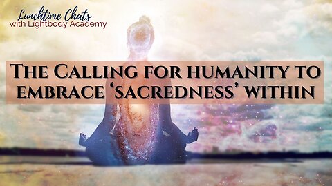 Lunchtime Chats episode 135: Calling on humanity to embrace ‘sacredness’ within