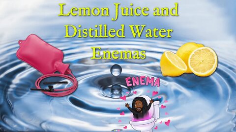 How to Do a Lemon Juice Enema: The Definitive "Lemona" (Lemons & Distilled Water) Tutorial Video