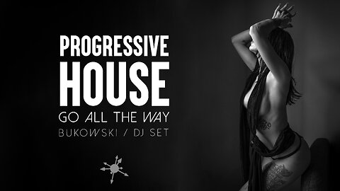 Go All The Way - Bukowski inspired Deep House / Progressive House DJ Set