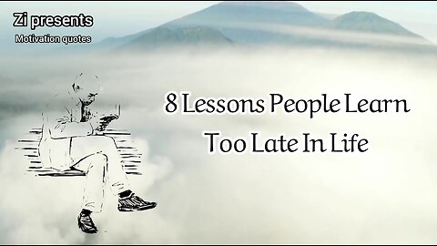8 Lessons People Learn Too Late In Life - Zi Presents