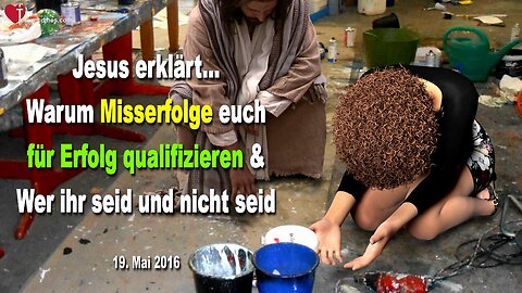 19.05.2016 ❤️ Jesus erklärt... Warum Misserfolge euch für Erfolg qualifizieren und wer ihr seid und nicht seid