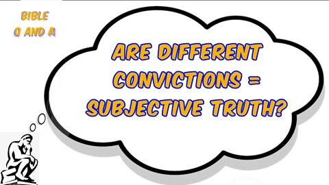 Are Different Convictions = Subjective Truth?