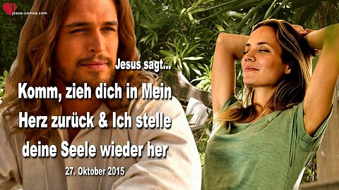 27.10.2015 ❤️ Jesus sagt... Komm, zieh dich in Mein Herz zurück und Ich stelle deine Seele wieder her