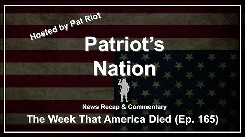 The Week That America Died (Ep. 165) - Patriot's Nation