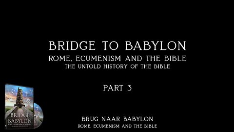 Part 3 – The Untold History of the Bible – Bridge To Babylon – Rome, Ecumenism And The Bible