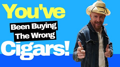 You've Been Buying The Wrong Cigars