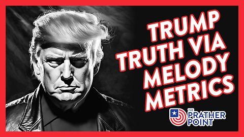 TRUMP TRUTH VIA MELODY METRICS!