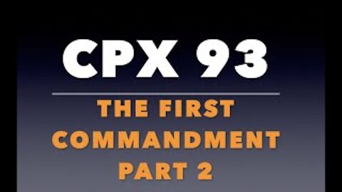 CPX 93: The First Commandment (Part 2)