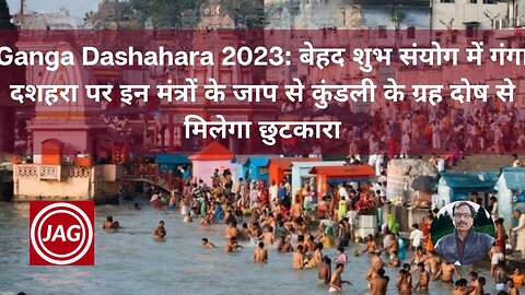Ganga Dashahara 2023: बेहद शुभ संयोग में गंगा दशहरा पर इन मंत्रों के जाप से कुंडली के ग्रह दोष