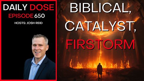 Biblical, Catalyst, Firestorm | Ep. 650 - Daily Dose